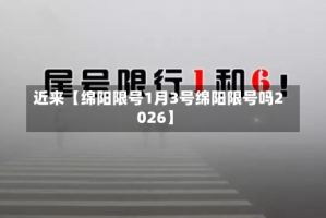 近来【绵阳限号1月3号绵阳限号吗2026】
