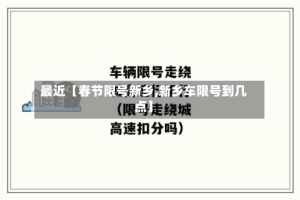 最近【春节限号新乡,新乡车限号到几点】