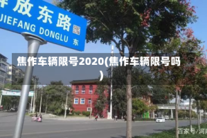 焦作车辆限号2020(焦作车辆限号吗)