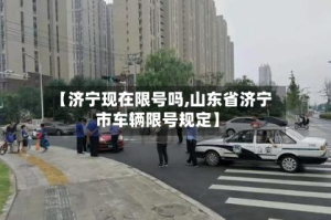 【济宁现在限号吗,山东省济宁市车辆限号规定】