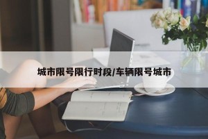 城市限号限行时段/车辆限号城市