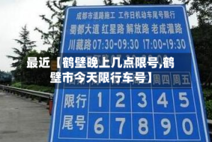 最近【鹤壁晚上几点限号,鹤壁市今天限行车号】