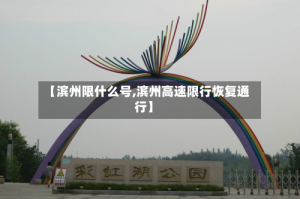 【滨州限什么号,滨州高速限行恢复通行】