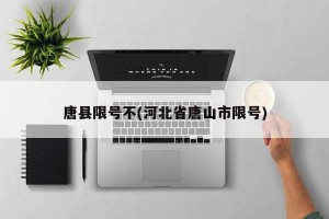 唐县限号不(河北省唐山市限号)