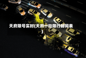 天府限号实时(天府一街限行时间表)