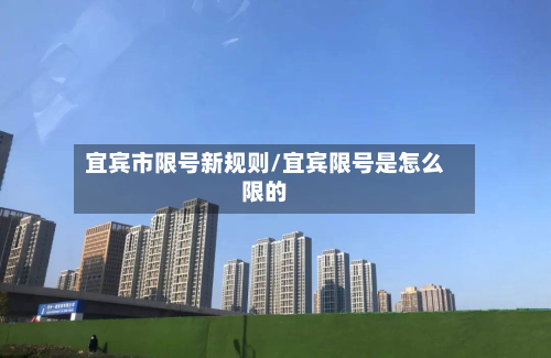 宜宾市限号新规则/宜宾限号是怎么限的-第2张图片