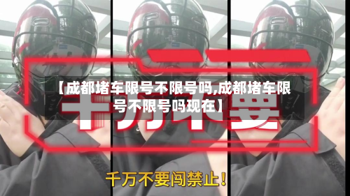 【成都堵车限号不限号吗,成都堵车限号不限号吗现在】-第1张图片