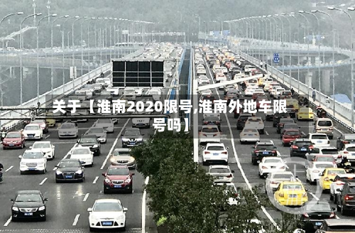 关于【淮南2020限号,淮南外地车限号吗】-第1张图片