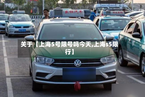关于【上海5号限号吗今天,上海s5限行】-第1张图片