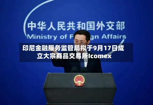 印尼金融服务监管局拟于9月17日成立大宗商品交易所Icomex-第1张图片