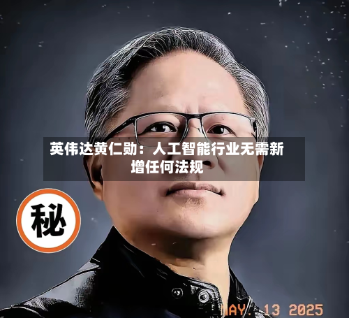 英伟达黄仁勋：人工智能行业无需新增任何法规-第1张图片