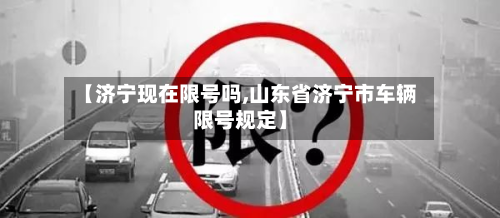 【济宁现在限号吗,山东省济宁市车辆限号规定】-第3张图片