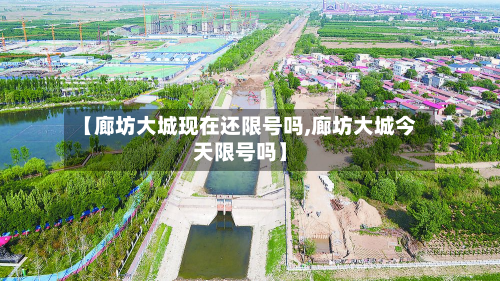 【廊坊大城现在还限号吗,廊坊大城今天限号吗】-第1张图片