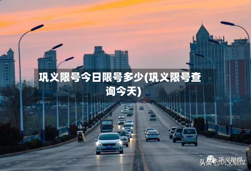 巩义限号今日限号多少(巩义限号查询今天)-第1张图片