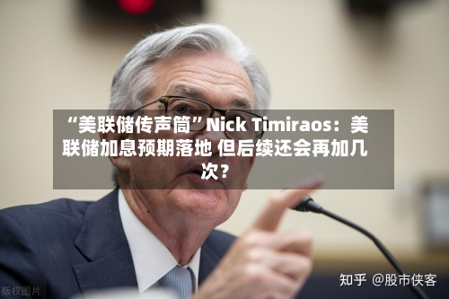 “美联储传声筒	”Nick Timiraos：美联储加息预期落地 但后续还会再加几次？-第1张图片